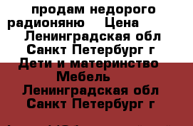 продам недорого радионяню  › Цена ­ 1 500 - Ленинградская обл., Санкт-Петербург г. Дети и материнство » Мебель   . Ленинградская обл.,Санкт-Петербург г.